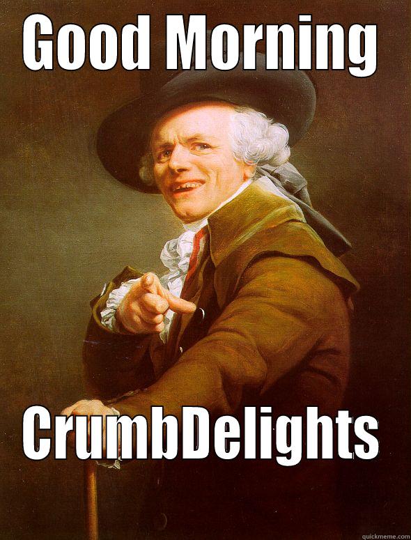 GOOD MORNING CRUMBDELIGHTS Joseph Ducreux