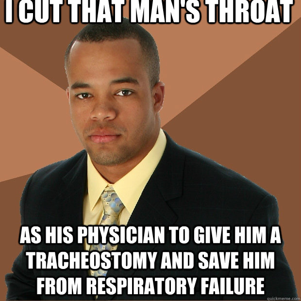 I cut that man's throat as his physician To give him a tracheostomy and save him from respiratory failure - I cut that man's throat as his physician To give him a tracheostomy and save him from respiratory failure  Successful Black Man