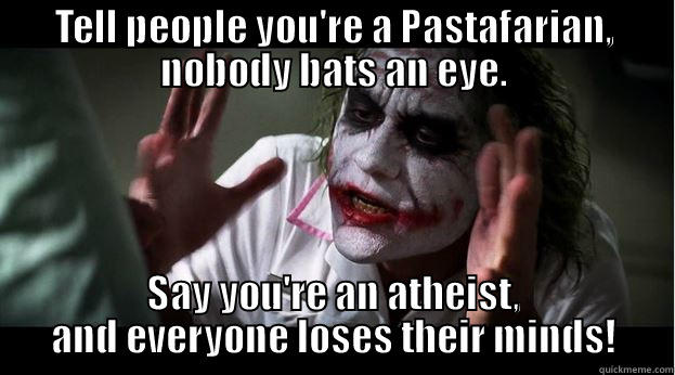 TELL PEOPLE YOU'RE A PASTAFARIAN, NOBODY BATS AN EYE. SAY YOU'RE AN ATHEIST, AND EVERYONE LOSES THEIR MINDS! Joker Mind Loss