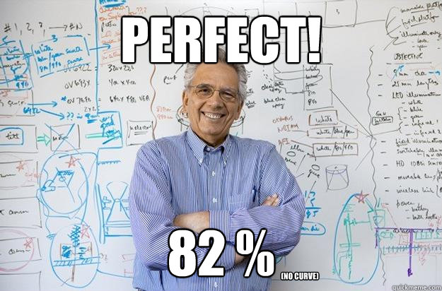 PERFECT! 82 % (no Curve)  Engineering Professor