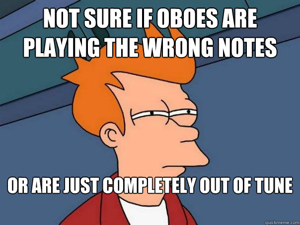 Not sure if oboes are playing the wrong notes or are just completely out of tune - Not sure if oboes are playing the wrong notes or are just completely out of tune  Futurama Fry