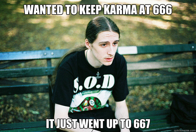 wanted to keep karma at 666 It just went up to 667  