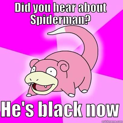 Fuck your title requirements - DID YOU HEAR ABOUT SPIDERMAN?  HE'S BLACK NOW Slowpoke