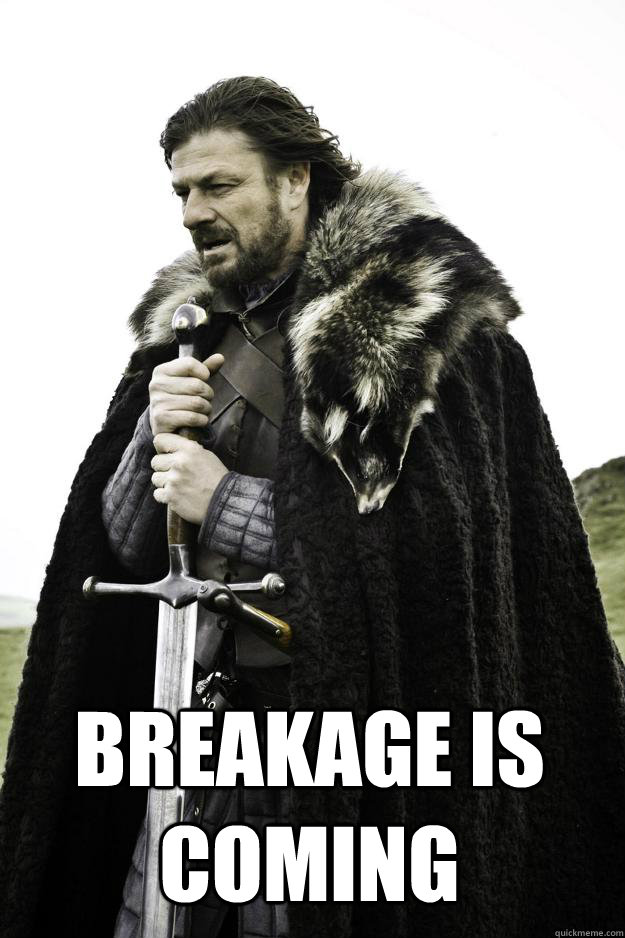  BREAKAGE IS COMING  Winter is coming