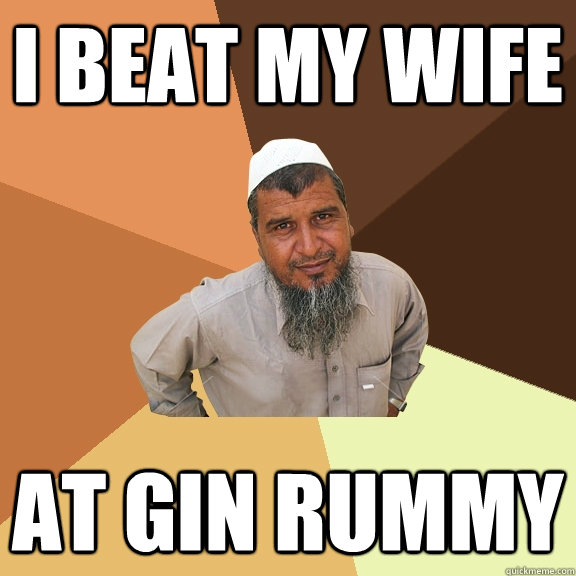 i beat my wife at gin rummy - i beat my wife at gin rummy  Ordinary Muslim Man