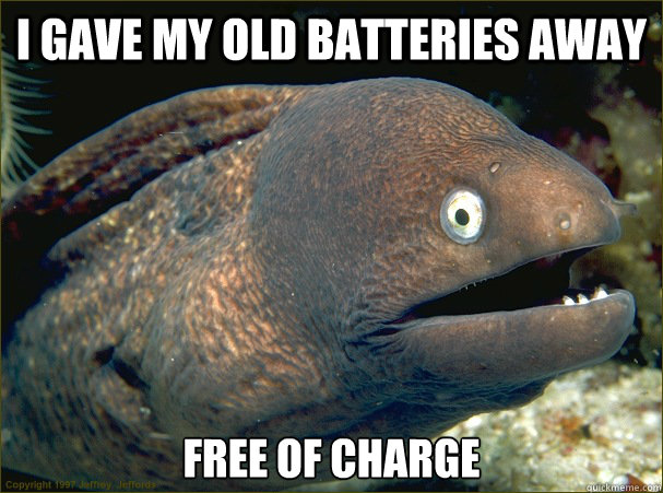 I gave my old batteries away  free of charge - I gave my old batteries away  free of charge  Bad Joke Eel