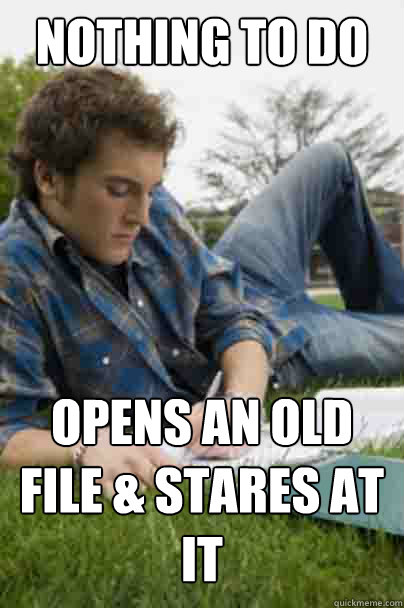 NOTHING TO DO OPENS AN OLD FILE & STARES AT IT
 - NOTHING TO DO OPENS AN OLD FILE & STARES AT IT
  Junior Copywriter