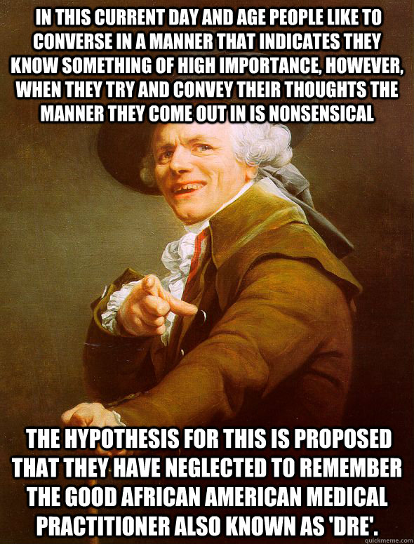  In this current day and age people like to converse in a manner that indicates they know something of high importance, however, when they try and convey their thoughts the manner they come out in is nonsensical  The hypothesis for this is proposed that t  Joseph Ducreux