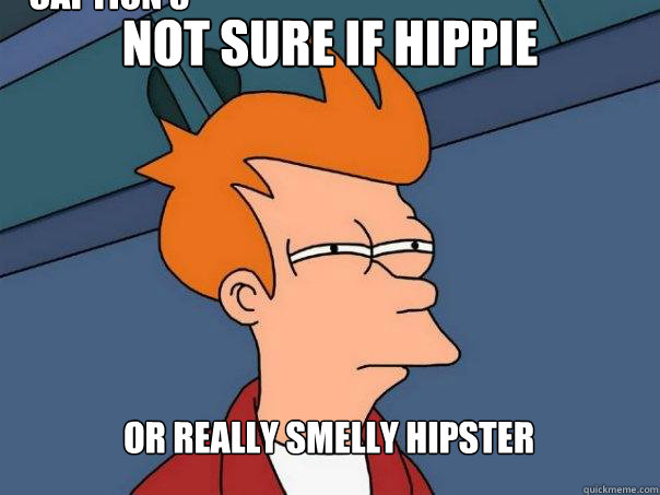 Not Sure if hippie or really smelly hipster Caption 3 goes here  Futurama Fry