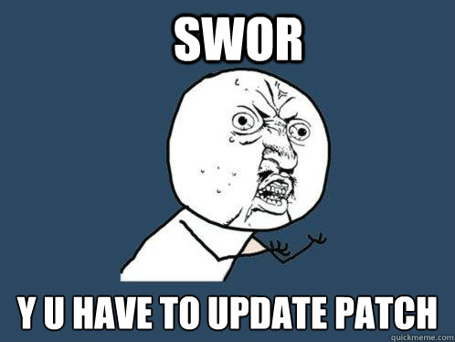 SWOR y u have to update patch   Y U No