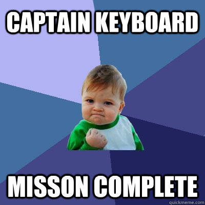 captain keyboard misson complete  Success Kid