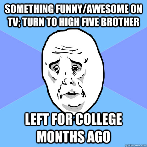 Something funny/awesome on tv; turn to high five brother left for college months ago  Okay Guy