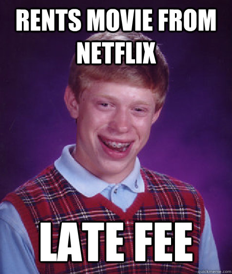 rents movie from netflix late fee - rents movie from netflix late fee  Bad Luck Brian