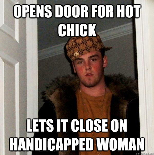 Opens door for hot chick lets it close on handicapped woman  Scumbag Steve