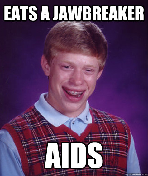 eats a jawbreaker AIDS  Bad Luck Brian