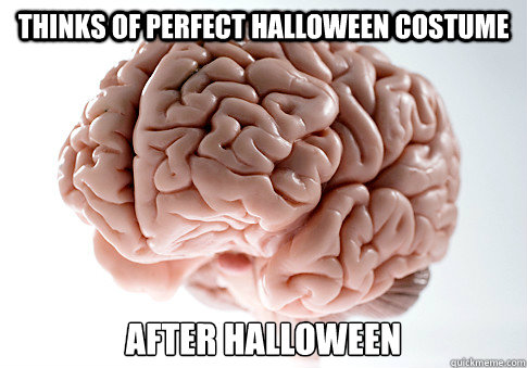 Thinks of perfect Halloween costume After Halloween   Scumbag Brain