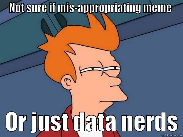 NOT SURE IF MIS-APPROPRIATING MEME   OR JUST DATA NERDS Futurama Fry