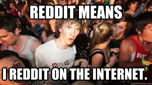 Reddit means I reddit on the internet.  Sudden Clarity Clarence