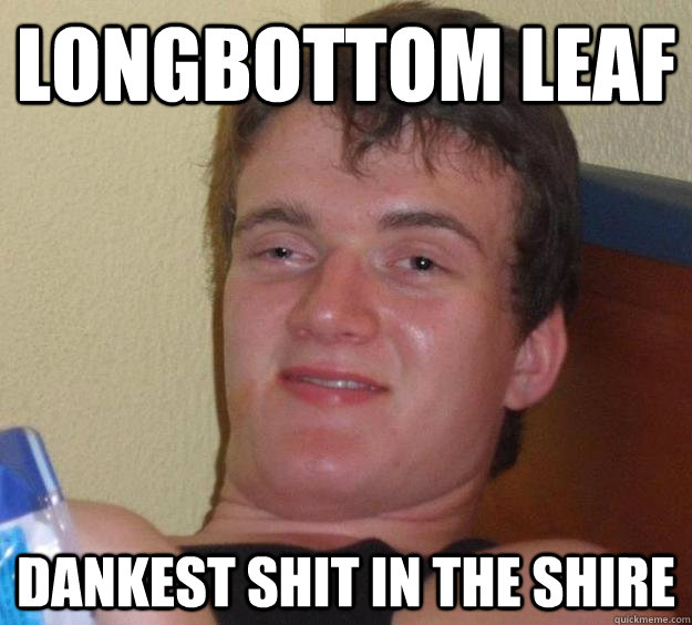 Longbottom leaf Dankest shit in the Shire  10 Guy