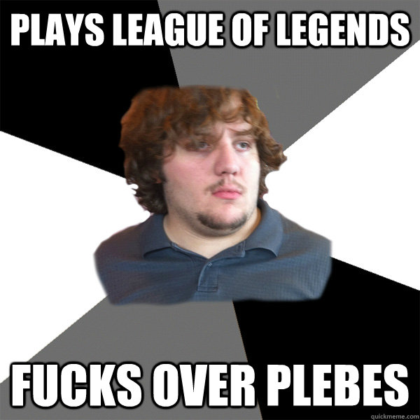 plays league of legends fucks over plebes  Family Tech Support Guy