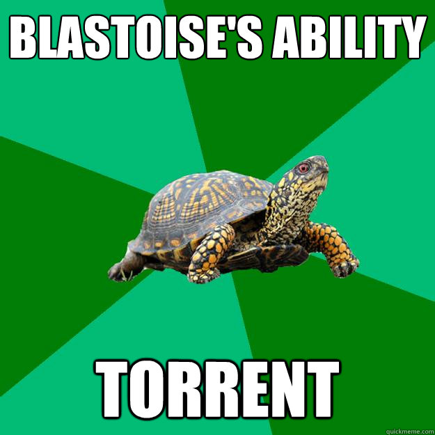 Blastoise's ability Torrent  Torrenting Turtle