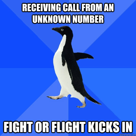 Receiving call from an unknown number Fight or flight kicks in  Socially Awkward Penguin