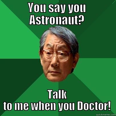 YOU SAY YOU ASTRONAUT? TALK TO ME WHEN YOU DOCTOR! High Expectations Asian Father