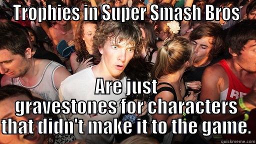 TROPHIES IN SUPER SMASH BROS ARE JUST GRAVESTONES FOR CHARACTERS THAT DIDN'T MAKE IT TO THE GAME. Sudden Clarity Clarence