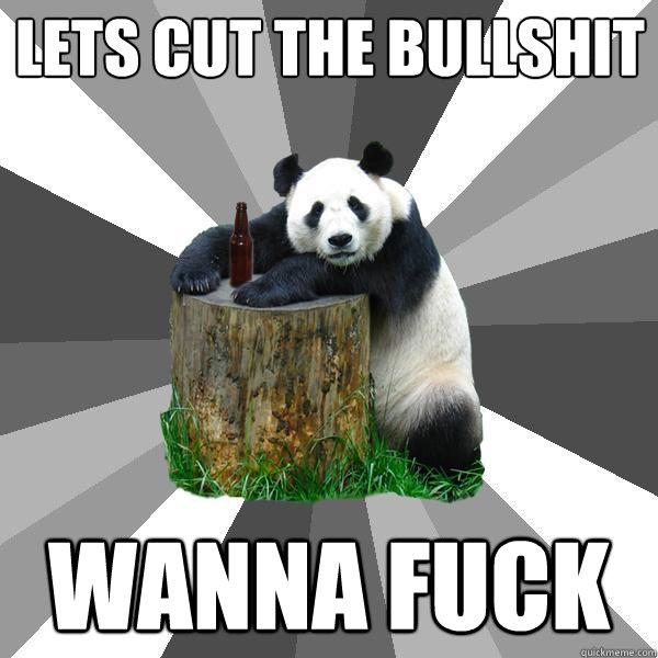 Lets cut the bullshit Wanna Fuck  Pickup-Line Panda