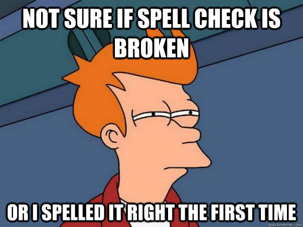 not sure if spell check is broken or i spelled it right the first time  Futurama Fry