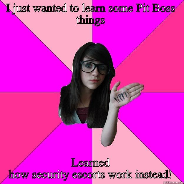 Not everyone can be like a boss - I JUST WANTED TO LEARN SOME PIT BOSS THINGS LEARNED HOW SECURITY ESCORTS WORK INSTEAD! Idiot Nerd Girl