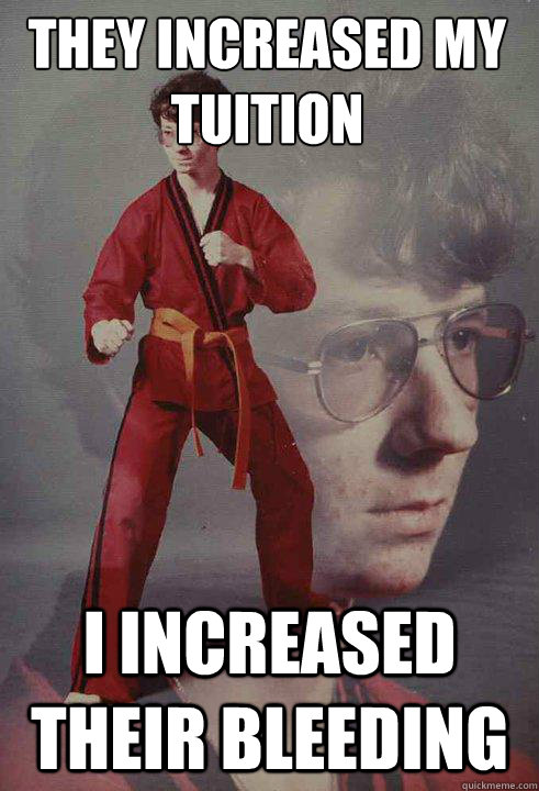 they increased my tuition i increased their bleeding  Karate Kyle