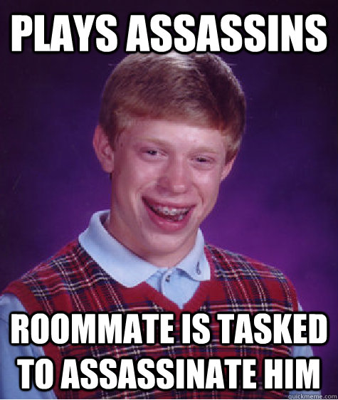 Plays assassins roommate is tasked to assassinate him  Bad Luck Brian