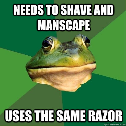 Needs to shave and manscape Uses the same razor - Needs to shave and manscape Uses the same razor  Foul Bachelor Frog