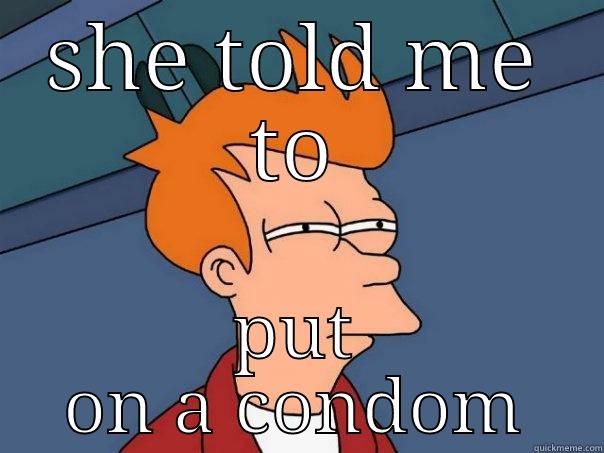 SHE TOLD ME TO PUT ON A CONDOM Futurama Fry