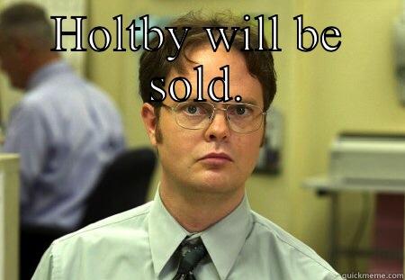 Faggugia idiot - HOLTBY WILL BE SOLD.  Schrute