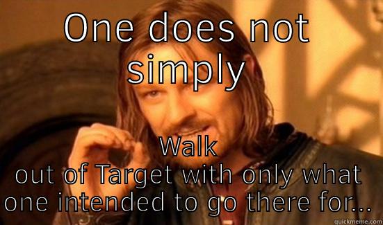 ONE DOES NOT SIMPLY WALK OUT OF TARGET WITH ONLY WHAT ONE INTENDED TO GO THERE FOR... Boromir