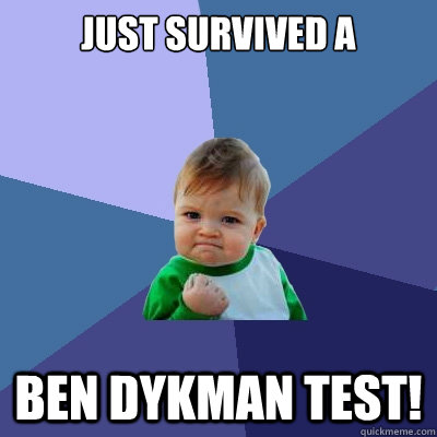 just survived a Ben dykman test!  Success Kid