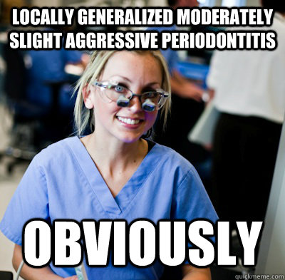 locally generalized moderately slight aggressive periodontitis obviously  overworked dental student