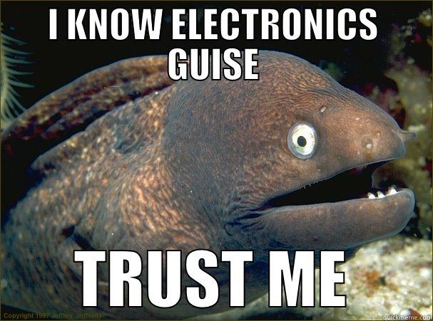 I KNOW ELECTRONICS GUISE TRUST ME Bad Joke Eel