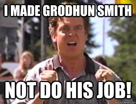 I made Grodhun Smith not do his JOB!  Angry Shooter Mcgavin