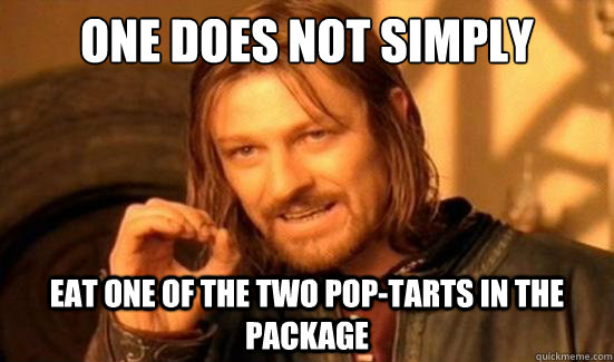 One Does Not Simply eat one of the two pop-tarts in the package  Boromir