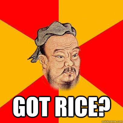  Got rice?  Confucius says