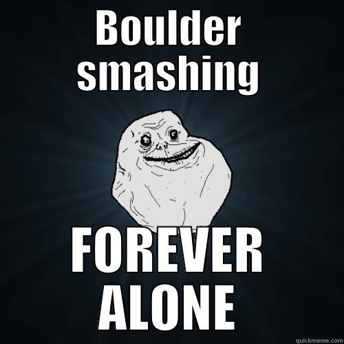 bOULDER SMASHING - BOULDER SMASHING FOREVER ALONE Forever Alone