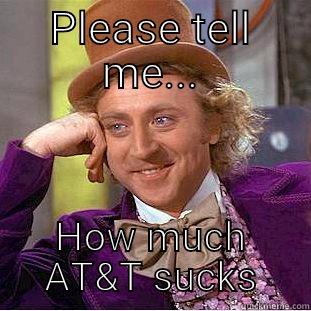 AT&TT funny - PLEASE TELL ME... HOW MUCH AT&T SUCKS Condescending Wonka