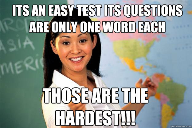 its an easy test its questions are only one word each those are the hardest!!!  Unhelpful High School Teacher