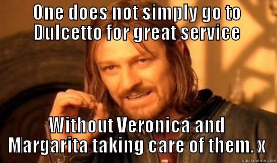 ONE DOES NOT SIMPLY GO TO DULCETTO FOR GREAT SERVICE WITHOUT VERONICA AND MARGARITA TAKING CARE OF THEM. X Boromir