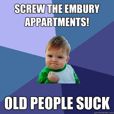 Screw the Embury Appartments! old people suck  Success Kid