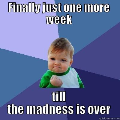 FINALLY JUST ONE MORE WEEK TILL THE MADNESS IS OVER Success Kid