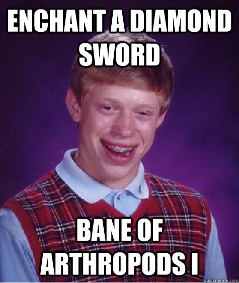 enchant a diamond sword Bane of Arthropods I  Bad Luck Brian